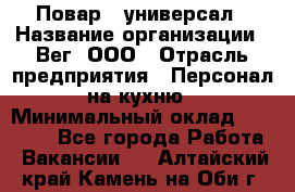 Повар - универсал › Название организации ­ Вег, ООО › Отрасль предприятия ­ Персонал на кухню › Минимальный оклад ­ 55 000 - Все города Работа » Вакансии   . Алтайский край,Камень-на-Оби г.